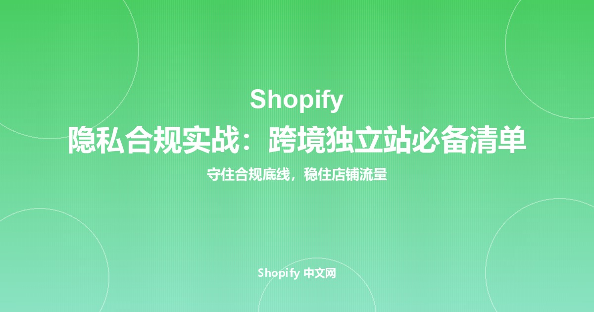 Shopify 隐私合规实战：跨境独立站必备清单